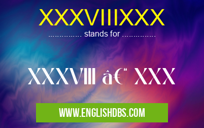 XXXVIIIXXX means XXXVIII – XXX XXXVIIIXXX