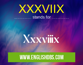 XXXVIIX means Xxxviiix XXXVIIX