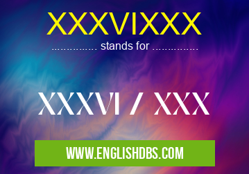 XXXVIXXX means XXXVI / XXX XXXVIXXX