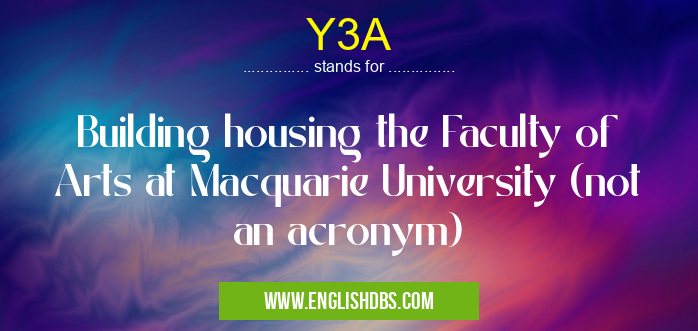 Y3A means Building housing the Faculty of Arts at Macquarie University (not an acronym) Y3A