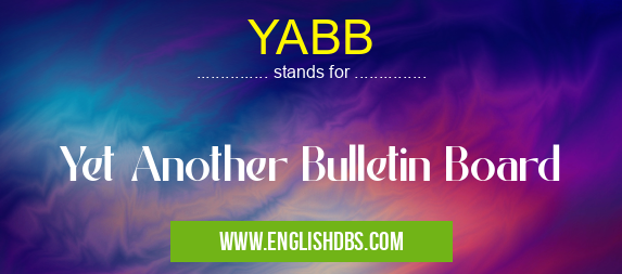 YABB means Yet Another Bulletin Board YABB