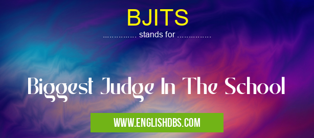 BJITS means Biggest Judge In The School BJITS