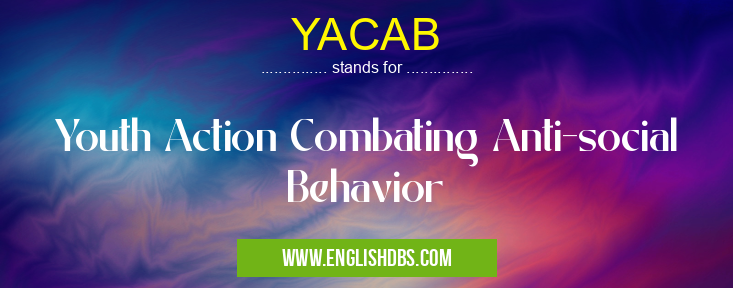 YACAB means Youth Action Combating Anti-social Behavior YACAB