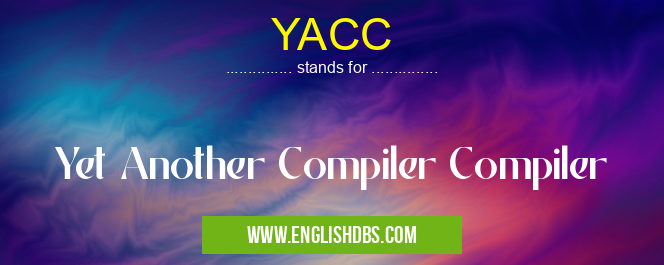 YACC means Yet Another Compiler Compiler YACC