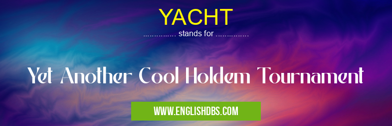 YACHT means Yet Another Cool Holdem Tournament YACHT