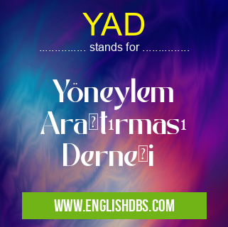 YAD means Yöneylem Araştırması Derneği YAD