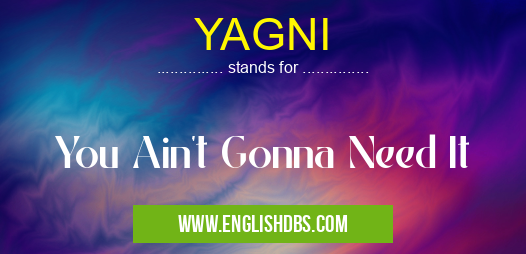 YAGNI means You Ain't Gonna Need It YAGNI