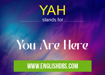 YAH means You Are Here YAH