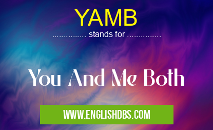 YAMB means You And Me Both YAMB