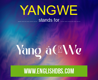 YANGWE means Yang “We YANGWE