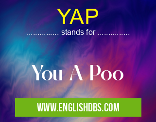YAP means You A Poo YAP