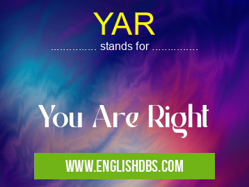 YAR means You Are Right YAR