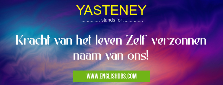 YASTENEY means Kracht van het leven Zelf verzonnen naam van ons! YASTENEY