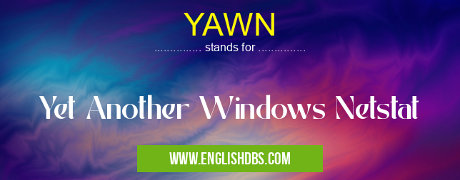 YAWN means Yet Another Windows Netstat YAWN