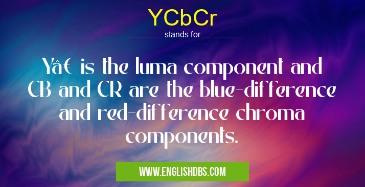 YCbCr means Y′ is the luma component and CB and CR are the blue-difference and red-difference chroma components. YCbCr