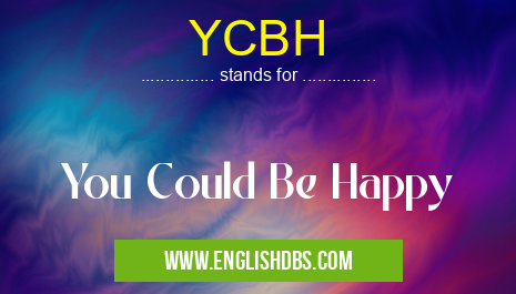 YCBH means You Could Be Happy YCBH