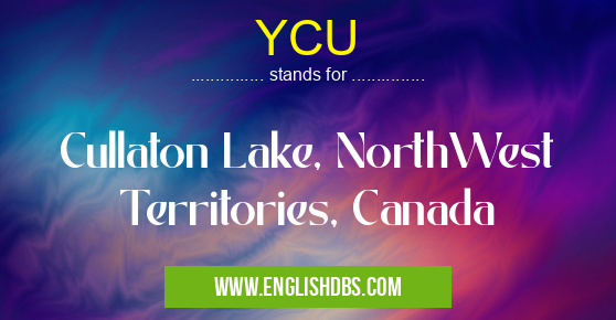 YCU means Cullaton Lake, NorthWest Territories, Canada YCU