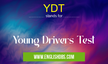 YDT means Young Drivers Test YDT