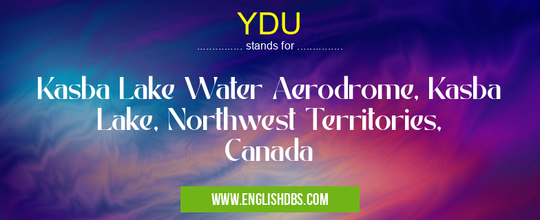 YDU means Kasba Lake Water Aerodrome, Kasba Lake, Northwest Territories, Canada YDU