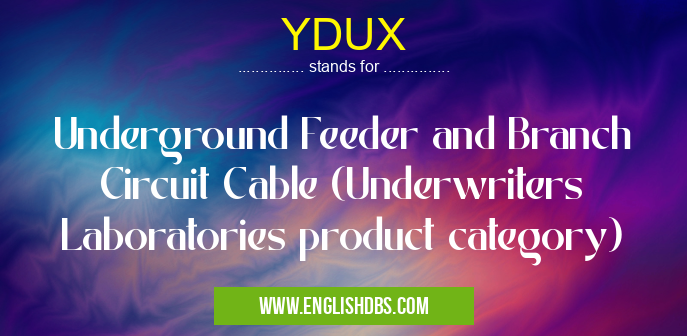 YDUX means Underground Feeder and Branch Circuit Cable (Underwriters Laboratories product category) YDUX