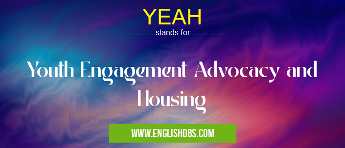 YEAH means Youth Engagement Advocacy and Housing YEAH