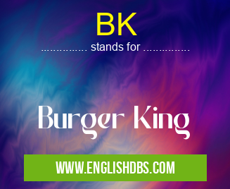 BK means Burger King BK