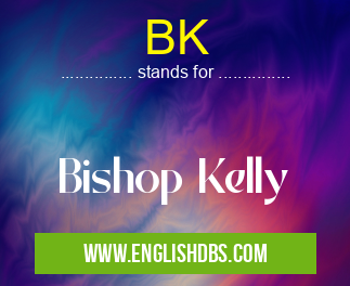 BK means Bishop Kelly BK