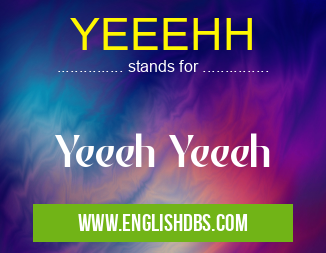 YEEEHH means Yeeeh Yeeeh YEEEHH