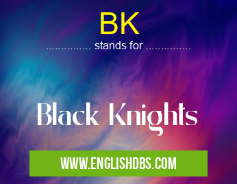 BK means Black Knights BK