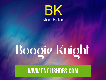 BK means Boogie Knight BK