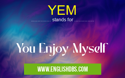 YEM means You Enjoy Myself YEM