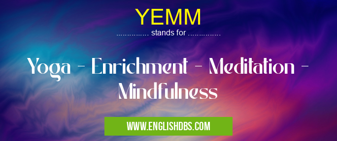 YEMM means Yoga - Enrichment - Meditation - Mindfulness YEMM