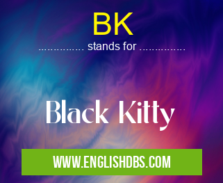 BK means Black Kitty BK