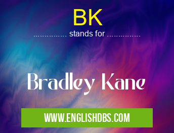 BK means Bradley Kane BK