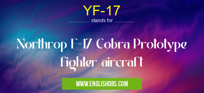 YF-17 means Northrop F-17 Cobra Prototype fighter aircraft YF-17