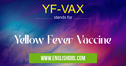 YF-VAX means Yellow Fever Vaccine YF-VAX
