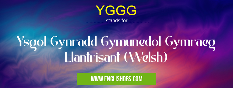 YGGG means Ysgol Gynradd Gymunedol Gymraeg Llantrisant (Welsh) YGGG