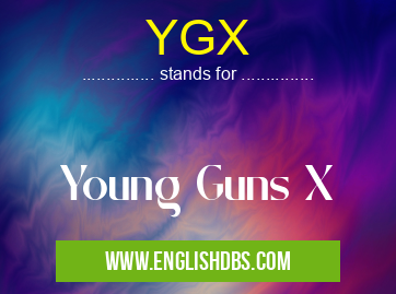 YGX means Young Guns X YGX