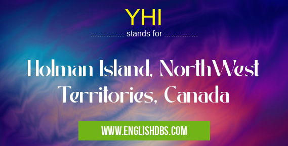 YHI means Holman Island, NorthWest Territories, Canada YHI