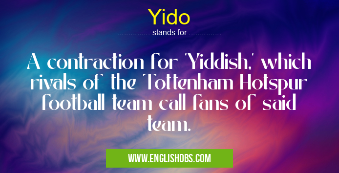 Yido means A contraction for 'Yiddish,' which rivals of the Tottenham Hotspur football team call fans of said team. Yido