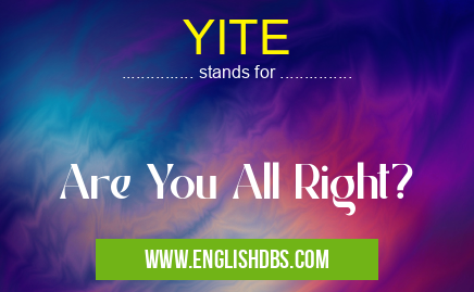 YITE means Are You All Right? YITE