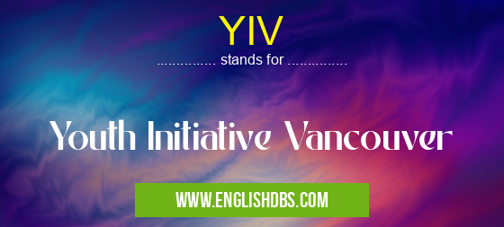 YIV means Youth Initiative Vancouver YIV
