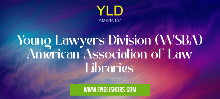 YLD means Young Lawyers Division (WSBA) American Association of Law Libraries YLD