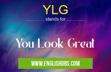YLG means You Look Great YLG