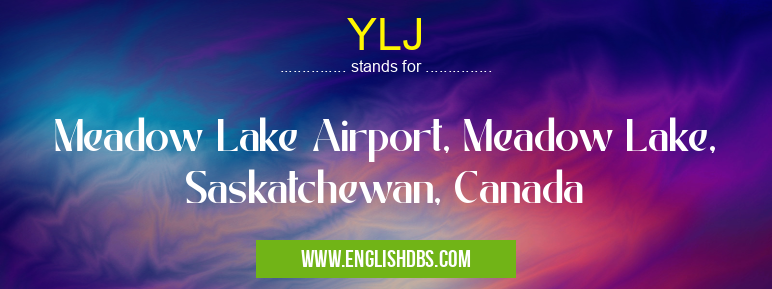 YLJ means Meadow Lake Airport, Meadow Lake, Saskatchewan, Canada YLJ