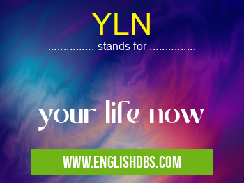 YLN means your life now YLN