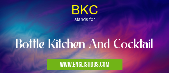 BKC means Bottle Kitchen And Cocktail BKC