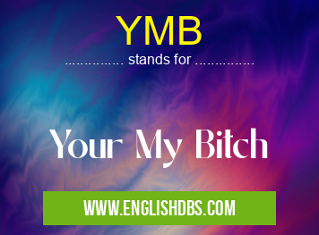 YMB means Your My Bitch YMB