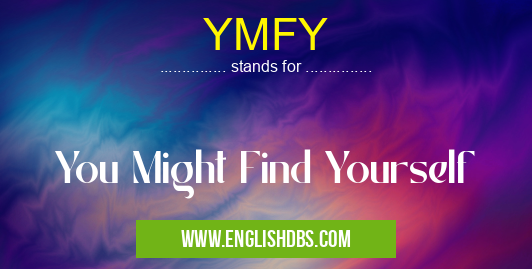 YMFY means You Might Find Yourself YMFY