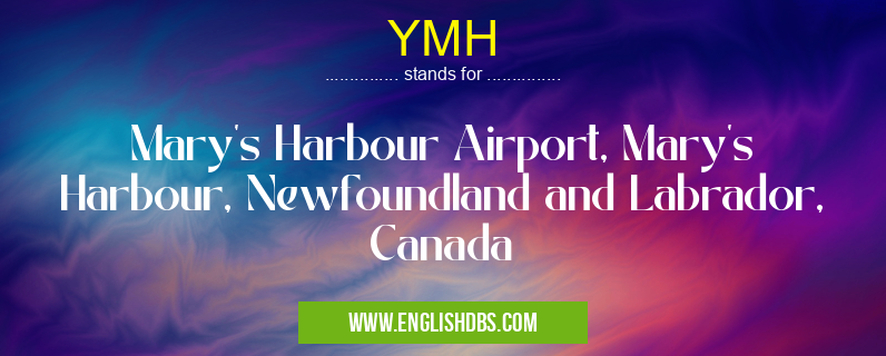 YMH means Mary's Harbour Airport, Mary's Harbour, Newfoundland and Labrador, Canada YMH